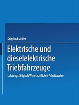 Elektrische und dieselelektrische Triebfahrzeuge: Leistungsfahigkeit, Wirtschaftlichkeit, Arbeitsweise