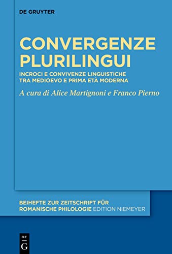 Convergenze plurilingui: Incroci e convivenze linguistiche tra Medioevo e prima età moderna (Beihefte zur Zeitschrift für romanische Philologie, 484) (Italian Edition)