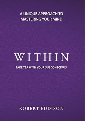 Within By Robert Eddison: Take Tea With Your Subconscious: A Unique Approach to Mastering Your Mind (English Edition) | Ya disponible en tu tienda friki favorita! En mundofriki.es! Within By Robert Eddison: Take Tea With Your Subconscious: A Unique Approach to Mastering Your Mind (English Edition) | Ya disponible en tu tienda friki favorita! En mundofriki.es!