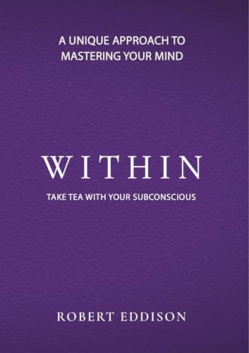 Within By Robert Eddison: Take Tea With Your Subconscious: A Unique Approach to Mastering Your Mind (English Edition)