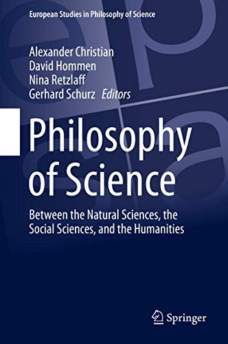 Philosophy of Science: Between the Natural Sciences, the Social Sciences, and the Humanities (European Studies in Philosophy of Science, 9)