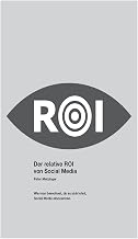 Der relative ROI von Social Media: Wie man berechnet, ob es sich lohnt, Social Media einzusetzen. (German Edition)