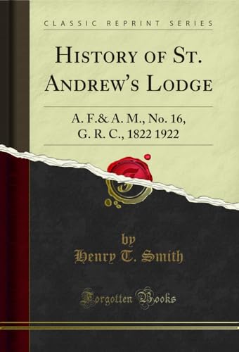History of St. Andrew's Lodge: A. F.& A. M., No. 16, G. R. C., 1822 1922 (Classic Reprint) (English Edition)