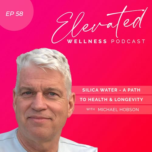 Silica Water - A Path To Health & Longevity with Michael Hobson EP 58