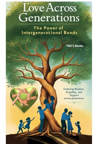 Love Across Generations: The Power Of Intergenerational Bonds: Fostering Wisdom, Empathy, And Support Across Generations