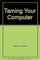 Taming Your Computer: A Guide for Business and Professional People 0138843953 Book Cover
