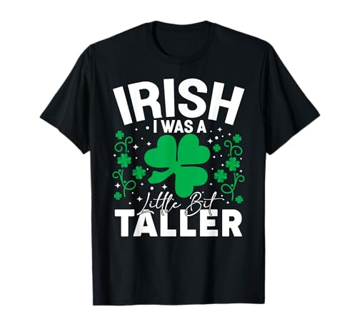 Irish I Was A Little Bit Taller Lucky Clover St Patricks Day T-Shirt
