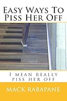 Easy ways to piss her off: I mean really piss her off 1491284870 Book Cover