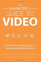 The Marketer's Guide to Video: Your Complete Resource to Making Marketing Videos 0999757903 Book Cover
