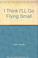 I Think I'LL Go Flying Small 073270801X Book Cover