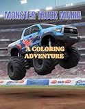 Monster Truck Mania A Coloring Adventure: Color Your Way Through Extreme Trucks and Crazy Courses! ( Relaxation and Mindfullness for Everyone)