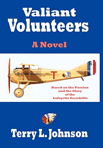 Valiant Volunteers: A Novel Based on the Passion and the Glory of the Lafayette Escadrille