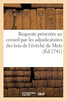 Requeste Pra(c)Senta(c)E Au Conseil Par Les Adjudicataires Des Bois de L'A(c)Vaacha(c) de Metz, En Cassation: Du Jugement Rendu Par Les Officiers de La Ra(c)Formation Des Bois Dudit A(c)Vaacha