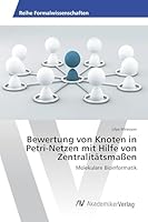 Bewertung von Knoten in Petri-Netzen mit Hilfe von Zentralitätsmaßen 3639855566 Book Cover