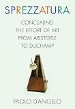 Sprezzatura: Concealing the Effort of Art from Aristotle to Duchamp (Columbia Themes in Philosophy, Social Criticism, and the Arts) (English Edition)