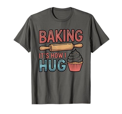 Baking It's How I Hug, Pastry Chef Baker Bake Lover T-Shirt