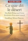  Ce que dit le désert: Du Petit Prince au Christ, itinéraire d’un cœur ouvert