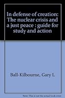 In defense of creation: The nuclear crisis and a just peace : guide for study and action B0006EO8GC Book Cover