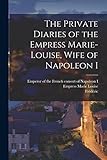  The Private Diaries of the Empress Marie-Louise, Wife of Napoleon I