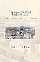 The Great Railroad Strike of 1922: A Town in Crisis, Shawnee, Oklahoma 1508471282 Book Cover