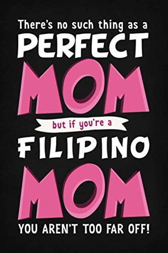 There's No Such Thing As A Perfect Mom But If You're A Filipino Mom You Aren't Far Off!: Funny Philippines Mom Mothers Day Gift Blank Notebook / Journal