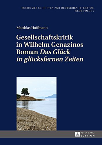 Gesellschaftskritik in Wilhelm Genazinos Roman «Das Glueck in gluecksfernen Zeiten» (Bochumer Schriften zur deutschen Literatur. Neue Folge 2) (German Edition)
