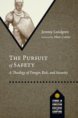 The Pursuit of Safety: A Theology of Danger, Risk, and Security (Studies in Christian Doctrine and Scripture)