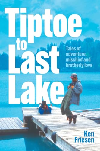 Tiptoe to Last Lake: Tales of adventure, mischief and brotherly love