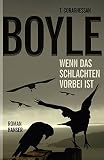 Wenn das Schlachten vorbei ist: Roman - T.C. Boyle