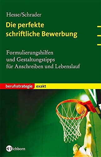 Die perfekte schriftliche Bewerbung: Formulierungshilfen und Gestaltungstipps für Anschreiben und L Die perfekte schriftliche Bewerbung: Formulierungshilfen und Gestaltungstipps für Anschreiben und L