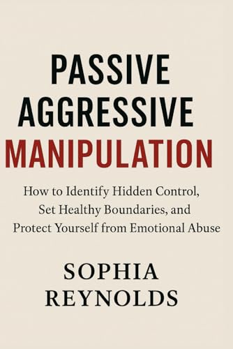 Passive Aggressive Manipulation: How to Identify Hidden Control, Set Healthy