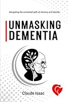 UNMASKING DEMENTIA: "Navigating the uncharted path of memory and identity" B0DC4CC8G8 Book Cover