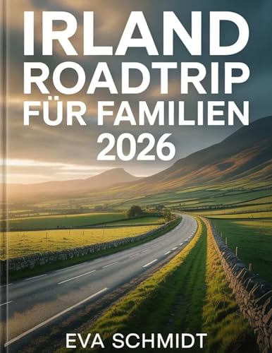 Irland Roadtrip für Familien 2026: Unkomplizierte 7- bis 10-tägige Reiserouten, Geheimtipps, kinderfreundliche Orte, clevere Spartipps und einfache Planung für einen stressfreien Familienurlaub