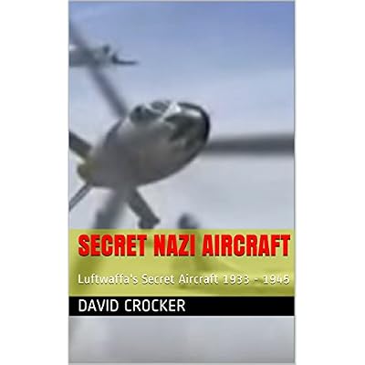 Secret Nazi Aircraft: Luftwaffa's Secret Aircraft 1933 - 1945