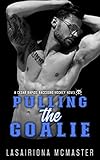  Pulling the Goalie: An Opposites Attract College Hockey Romance (Cedar Rapids Raccoons Book 2) (English Edition)