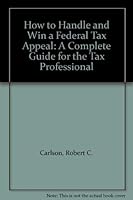 How to Handle and Win a Federal Tax Appeal: A Complete Guide for the Tax Professional 013410630X Book Cover