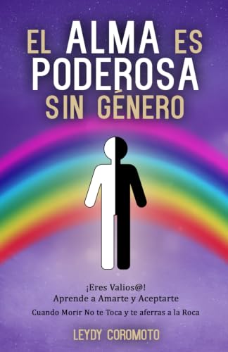 EL ALMA ES PODEROSA SIN GÉNERO: ¡Eres Valioso@! Aprende a Amarte y Aceptarte Cuando Morir No te Toca y te Aferras a la Roca (Spanish Edition)