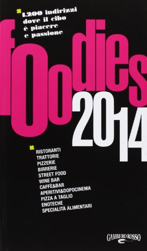 Foodies 2014. 1200 indirizzi dove il cibo è piacere e passione Foodies 2014. 1200 indirizzi dove il cibo è piacere e passione