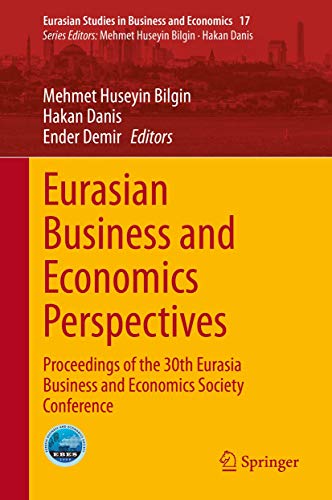 Eurasian Business and Economics Perspectives: Proceedings of the 30th Eurasia Business and Economics Society Conference (Eurasian Studies in Business and Economics, 17)