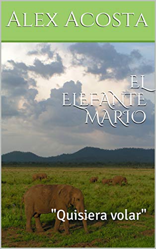 EL ELEFANTE MARIO: 'Quisiera volar' (Spanish Edition)