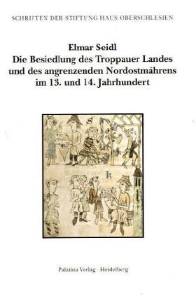 Die Besiedlung des Troppauer Landes und des angrenzenden Nordostmährens im 13. und 14. Jahrhundert