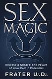 Sex Magic: Release & Control the Power of Your Erotic Potential