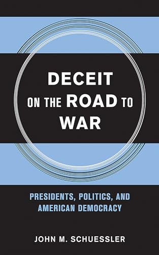 Deceit on the Road to War: Presidents, Politics, and American Democracy (Cornell Studies in Security Affairs)