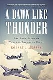 A Dawn Like Thunder: The True Story of Torpedo Squadron Eight