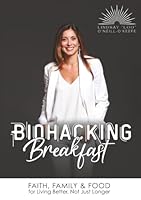 Biohacking Breakfast: Faith, Family & Food for Living Better, Not Just Longer 1969888164 Book Cover