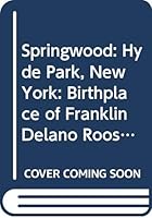 Springwood: Hyde Park, New York: Birthplace of Franklin Delano Roosevelt B0006FAA9A Book Cover