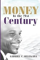Money In The 21st Century: A Practical Approach to Supernatural Prosperity 1508875995 Book Cover