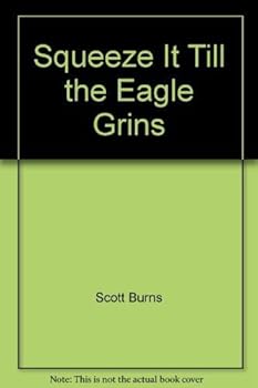 Hardcover Squeeze It Till the Eagle Grins: How to Spend, Save, and Enjoy Your Money. Book