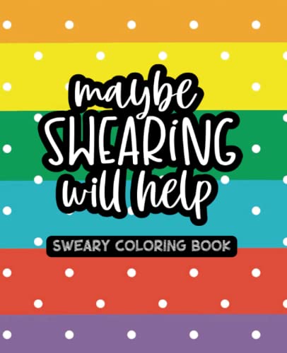 Maybe Swearing Will Help - Adult Coloring Book - Rainbow Lines and Polka Dots: A VERY Sweary Mandala Coloring Book for Women - 49 Unique Designs