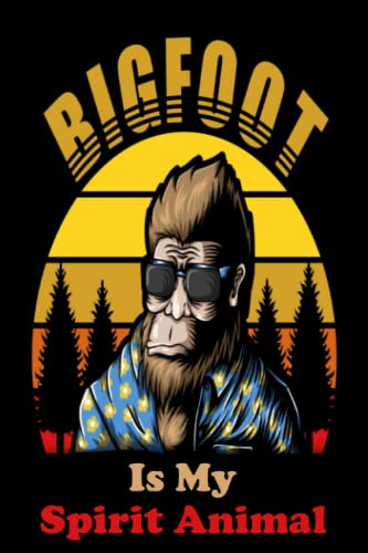 Bigfoot Is My Spirit Animal: Bigfoot Journal Notebook ,Cute Bigfoot Journal, funny bigfoot ”6 x 9” inches 100 pages, Bigfoot Lovers Birthday Gift Idea